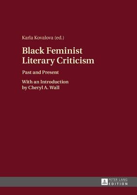 Black Feminist Literary Criticism: Past and Present - With an Introduction by Cheryl A. Wall by Kovalova, Karla
