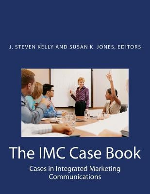 The IMC Case Book: Cases in Integrated Marketing Communications by Kelly, J. Steven