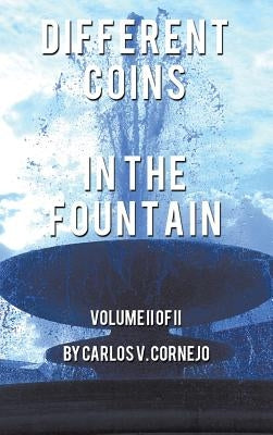 Different Coins in the Fountain: Volume II of II by Cornejo, Carlos