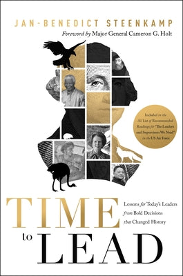 Time to Lead: Lessons for Today's Leaders from Bold Decisions That Changed History by Steenkamp, Jan-Benedict