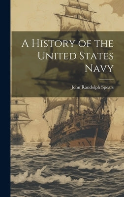 A History of the United States Navy by Spears, John Randolph 1850-1936