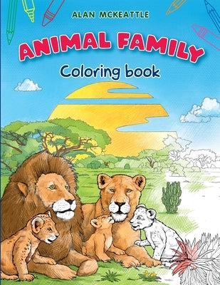 Animal Family Coloring Book: Baby Animals and Lovely Pets for Coloring by McKeattle, Alan