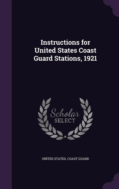 Instructions for United States Coast Guard Stations, 1921 by United States Coast Guard