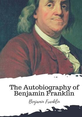The Autobiography of Benjamin Franklin by Franklin, Benjamin