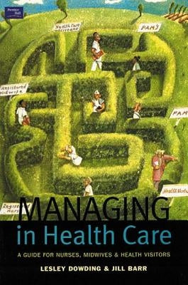 Managing in Health Care: A Guide for Nurses, Midwives and Health Visitors by Dowding, Lesley