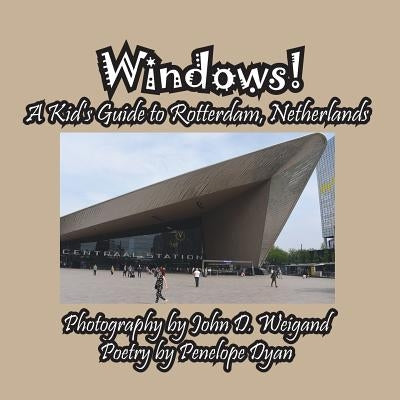 Windows! a Kid's Guide to Rotterdam, Netherlands by Dyan, Penelope
