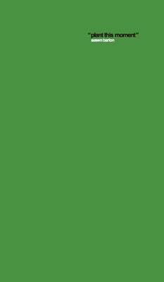 Nature 02: Plant This Moment by Barton, Azeem