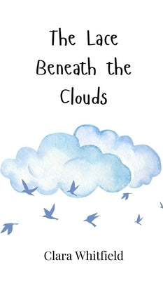 The Lace Beneath the Clouds by Whitfield, Clara