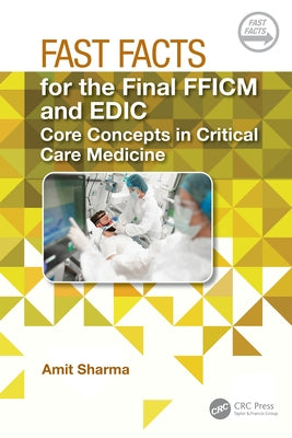 Fast Facts for the Final FFICM and EDIC: Core Concepts in Critical Care Medicine by Sharma, Amit