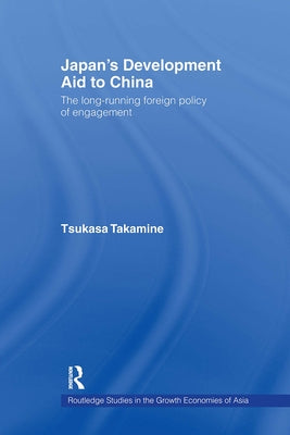 Japan's Development Aid to China: The Long-Running Foreign Policy of Engagement by Takamine, Tsukasa