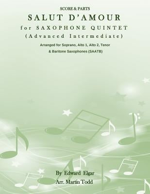 Salut D'Amour for Saxophone Quintet (Advanced Intermediate) (SAATB): Score & Parts by Todd, Martin