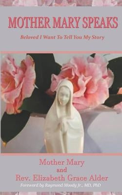 Mother Mary Speaks - Beloved I Want to Tell You My Story by Alder, Elizabeth Grace