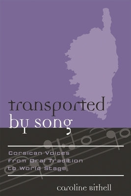 Transported by Song: Corsican Voices from Oral Tradition to World Stage by Bithell, Caroline