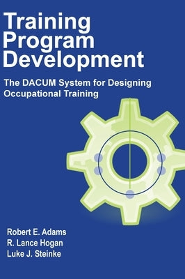 Training Program Development: The DACUM System for Designing Occupational Training by Adams, Robert E.