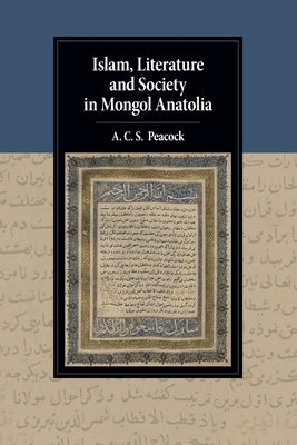 Islam, Literature and Society in Mongol Anatolia by Peacock, A. C. S.