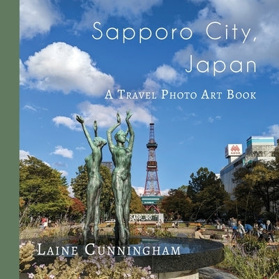 Sapporo City, Japan: A Travel Photo Art Book by Cunningham, Laine