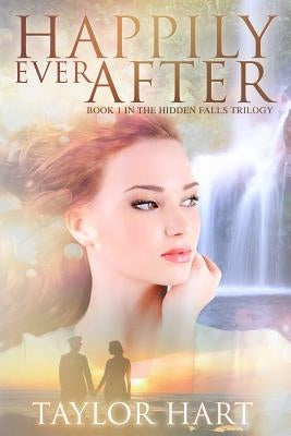 Happily Ever After: Book 1 in the Hidden Falls Trilogy by Hart, Taylor