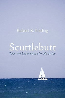 Scuttlebutt: Tales and Experiences of a Life at Sea by Kieding, Robert B.