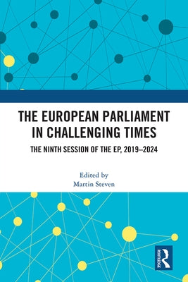 The European Parliament in Challenging Times: The Ninth Session of the EP, 2019-2024 by Steven, Martin