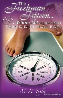 The Freshman Fifteen: And a Whole Lot of Other Stuff They Didn't Plan for by Taylor, M. H.