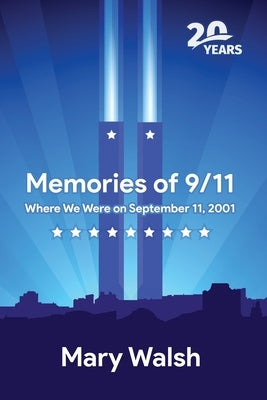 Memories of 9/11: Where We Were on September 11, 2001 by Walsh, Mary