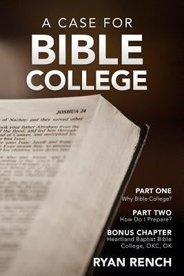 A Case For Bible College by Rench, Ryan
