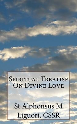 Spiritual Treatise On Divine Love by Liguori, Cssr St Alphonsus M.