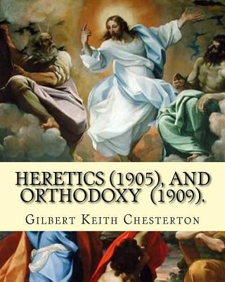 Heretics (1905).By: Gilbert Keith Chesterton, and Orthodoxy (1909). By: Gilbert Keith Chesterton: Christian apologetics by Chesterton, G. K.