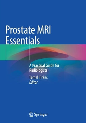 Prostate MRI Essentials: A Practical Guide for Radiologists by Tirkes, Temel