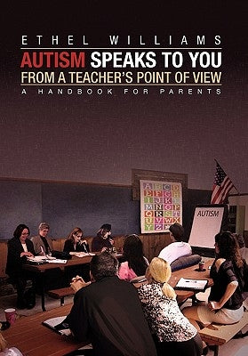 Autism Speaks to You from a Teacher's Point of View by Williams, Ethel