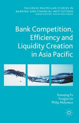Bank Competition, Efficiency and Liquidity Creation in Asia Pacific by Genetay, N.