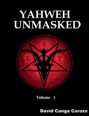 Yahweh Unmasked - Volume 1 by Corozo, David Canga