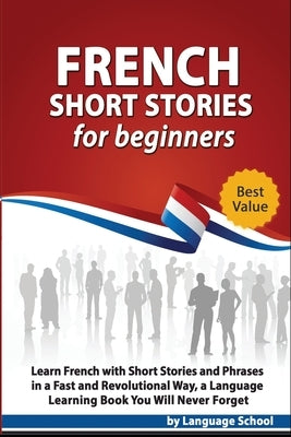 French Short Stories for Beginners: Learn French with Short Stories and Phrases in a Fast and Revolutional Way, a Language Learning Book You Will Neve by School, Language