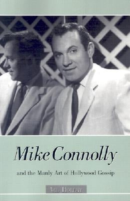 Mike Connolly and the Manly Art of Hollywood Gossip by Holley, Val