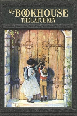 My Bookhouse: The Latch Key by Miller, Olive Beaupré