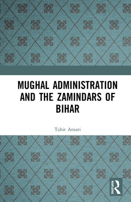 Mughal Administration and the Zamindars of Bihar by Ansari, Tahir Hussain