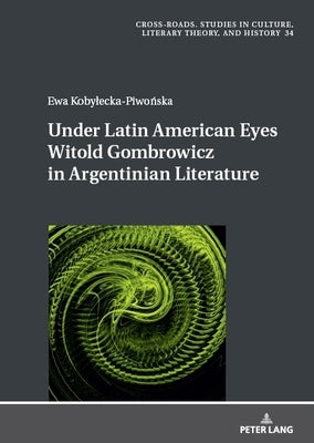 Under Latin American Eyes Witold Gombrowicz in Argentinian Literature by Nycz, Ryszard