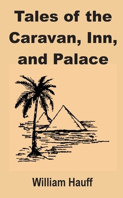 Tales of the Caravan, Inn, and Palace by Hauff, William