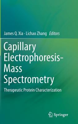 Capillary Electrophoresis-Mass Spectrometry: Therapeutic Protein Characterization by Xia, James Q.