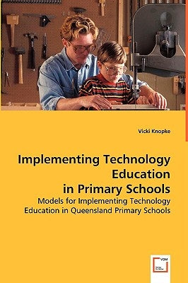 Implementing Technology Education in Primary Schools by Knopke, Vicki