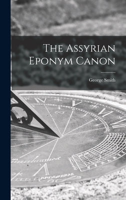 The Assyrian Eponym Canon by Smith, George