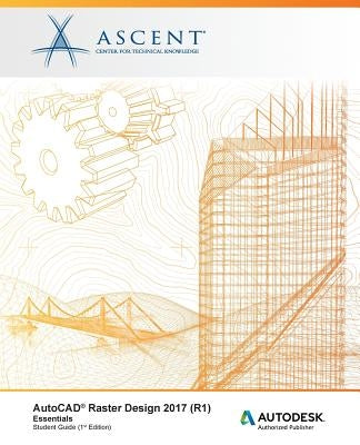 AutoCAD Raster Design 2017 (R1) Essentials: Autodesk Authorized Publisher by Ascent -. Center for Technical Knowledge