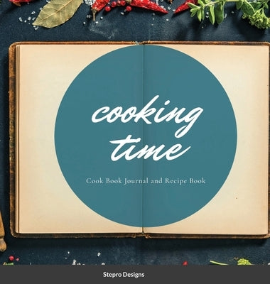 Cooking Time: Cook Book Journal and Recipe Book by Designs, Stepro