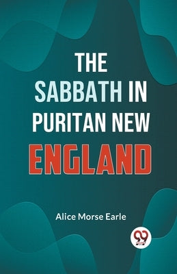 The Sabbath in Puritan New England by Morse Earle, Alice