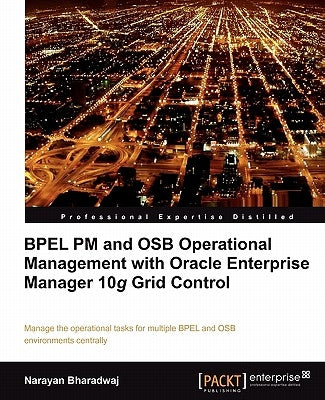 Bpel PM and Osb Operational Management with Oracle Enterprise Manager 10g Grid Control by Bharadwaj, Narayan