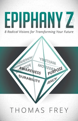Epiphany Z: Eight Radical Visions for Transforming Your Future by Frey, Thomas