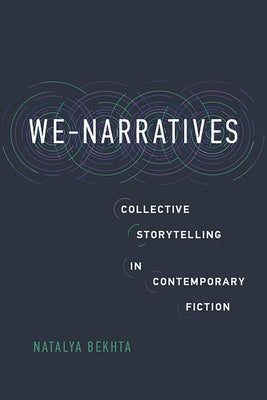 We-Narratives: Collective Storytelling in Contemporary Fiction by Bekhta, Natalya