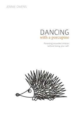Dancing with a Porcupine: Parenting wounded children without losing your self by Berry, Kristen
