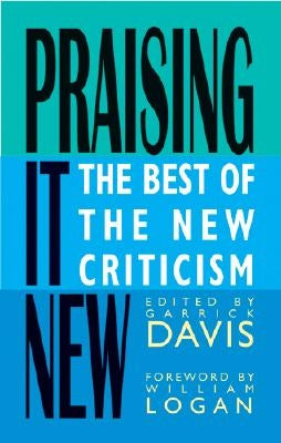 Praising It New: The Best of the New Criticism by Davis, Garrick