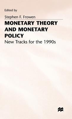 Monetary Theory and Monetary Policy: New Tracks for the 1990s by Frowen, S.
